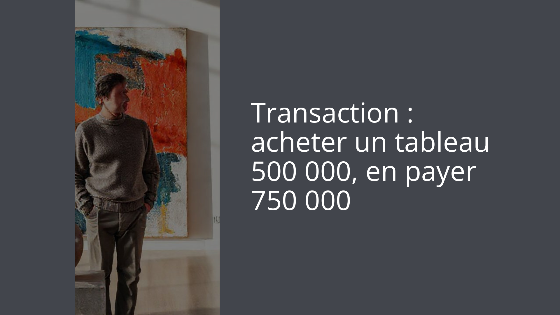 Transaction : acheter un tableau 500 000, en payer 750 000