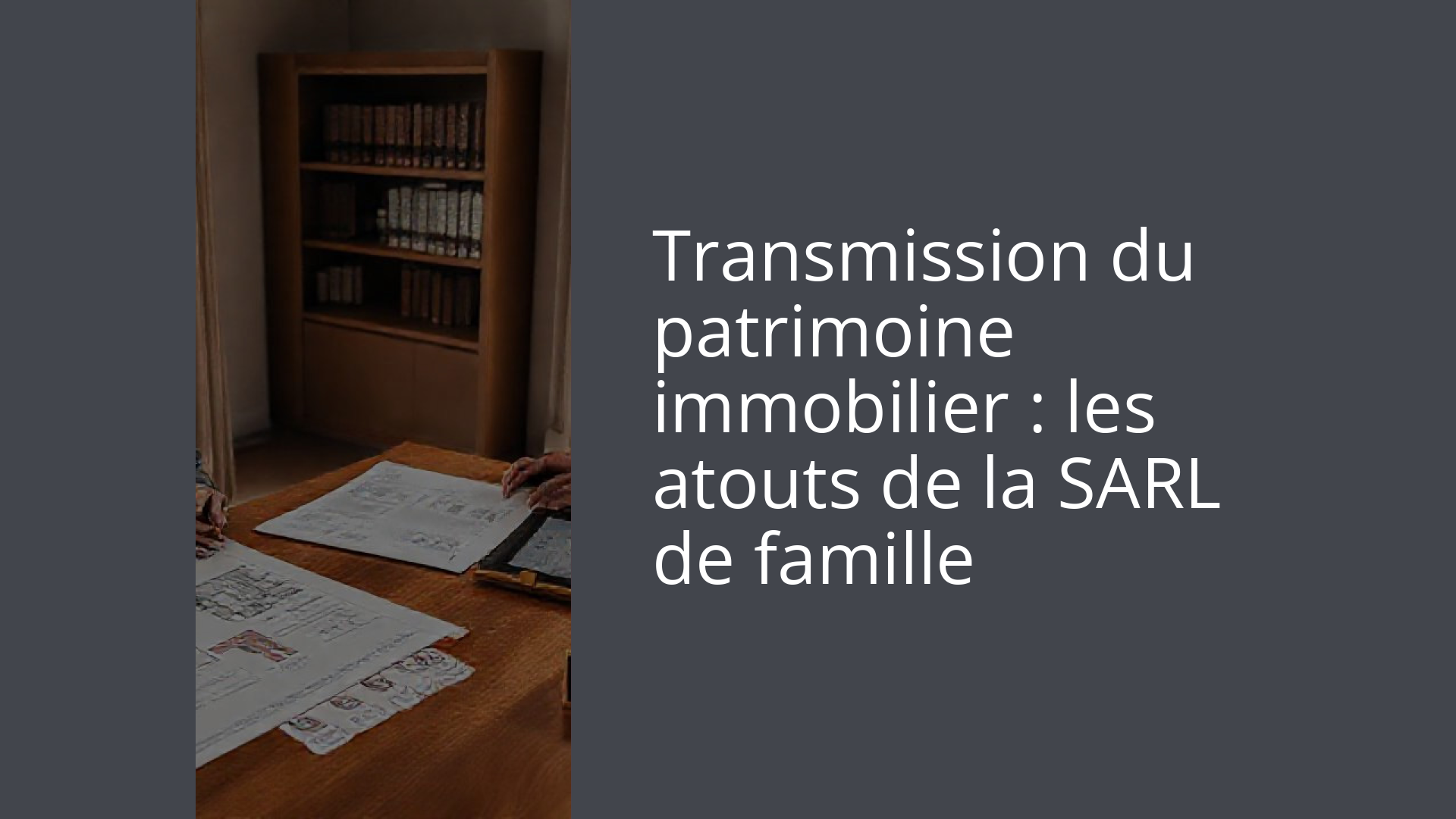 Transmission du patrimoine immobilier : les atouts de la SARL de famille
