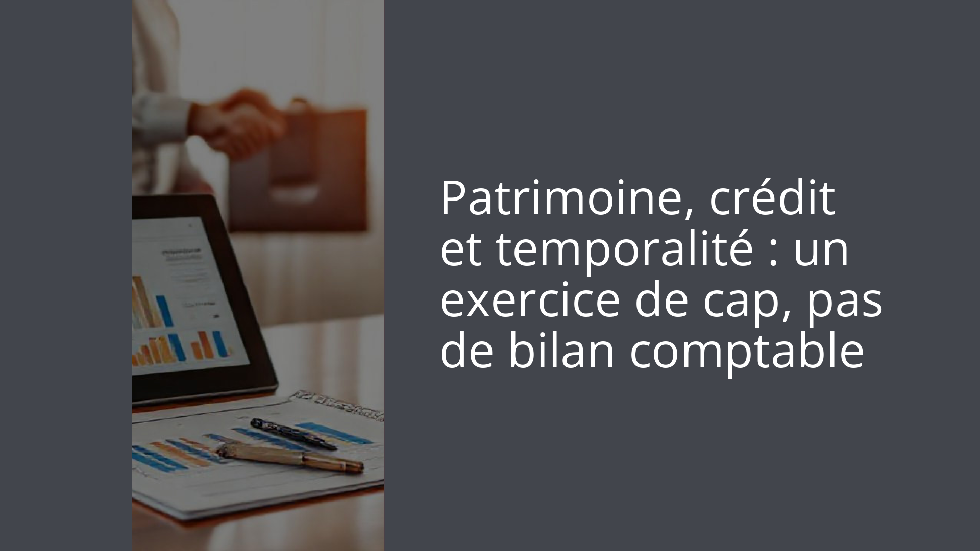 Patrimoine, crédit et temporalité : un exercice de cap, pas de bilan comptable