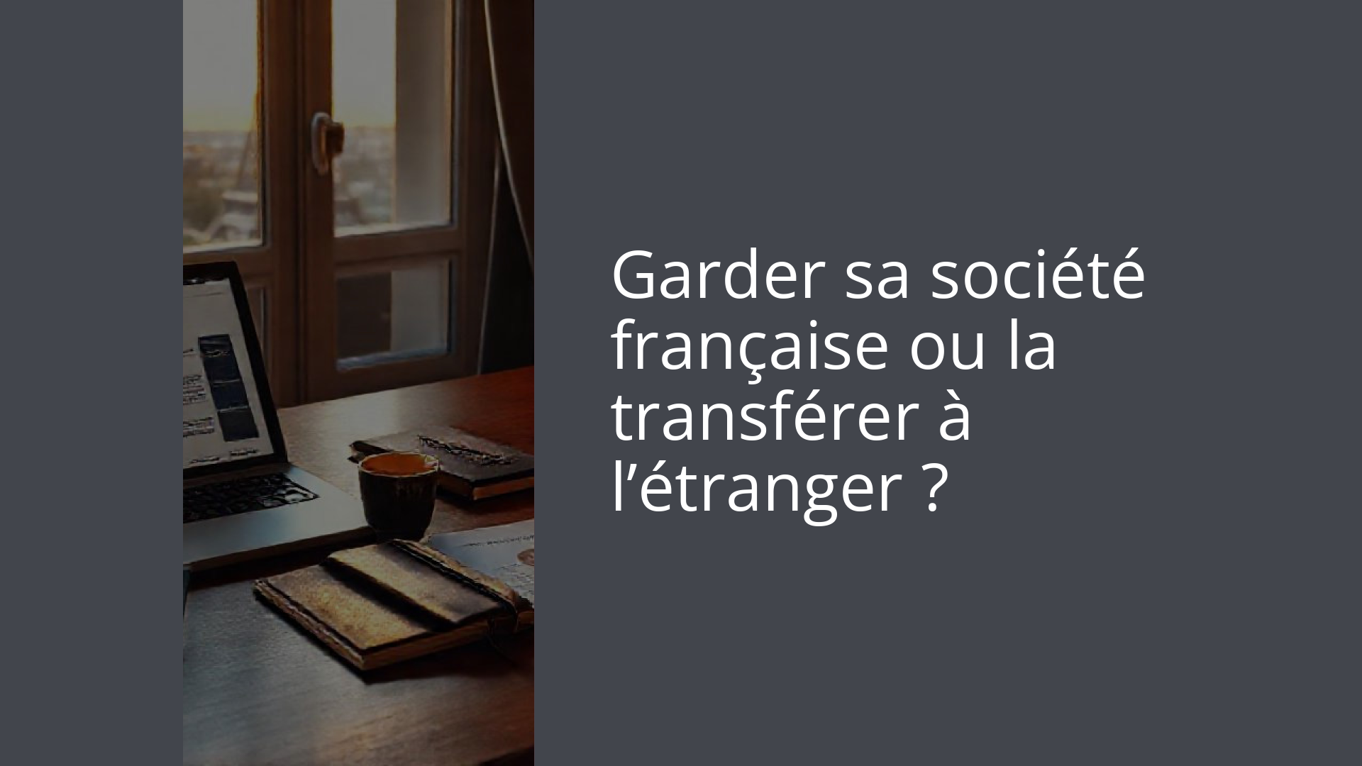 Garder sa société française ou la transférer à l’étranger ?