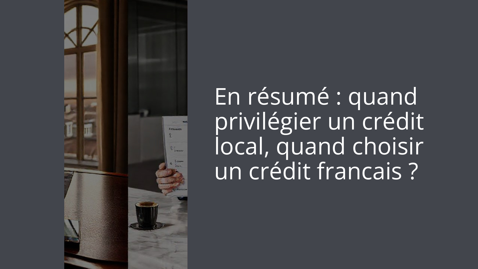 En résumé : quand privilégier un crédit local, quand choisir un crédit francais ?
