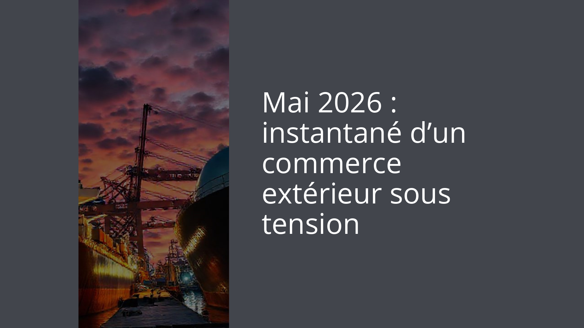 Mai 2026 : instantané d’un commerce extérieur sous tension