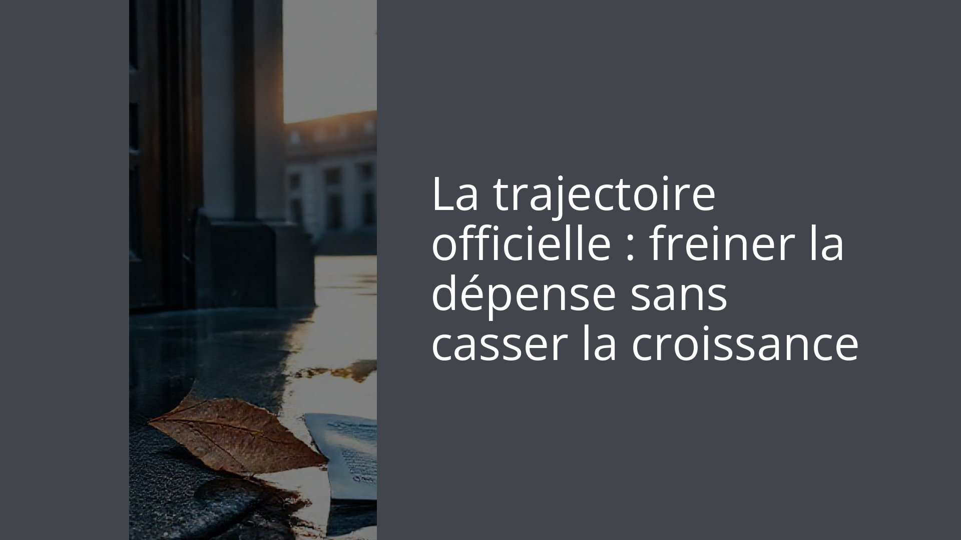 La trajectoire officielle : freiner la dépense sans casser la croissance