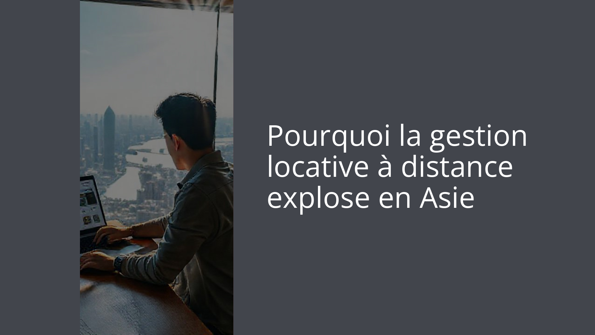 Pourquoi la gestion locative à distance explose en Asie