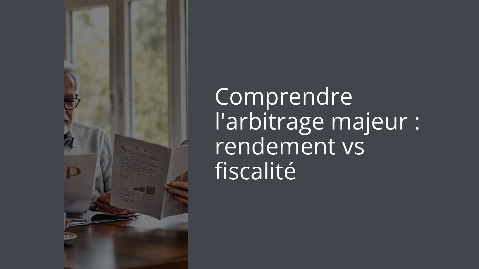 Comprendre l'arbitrage majeur : rendement vs fiscalité