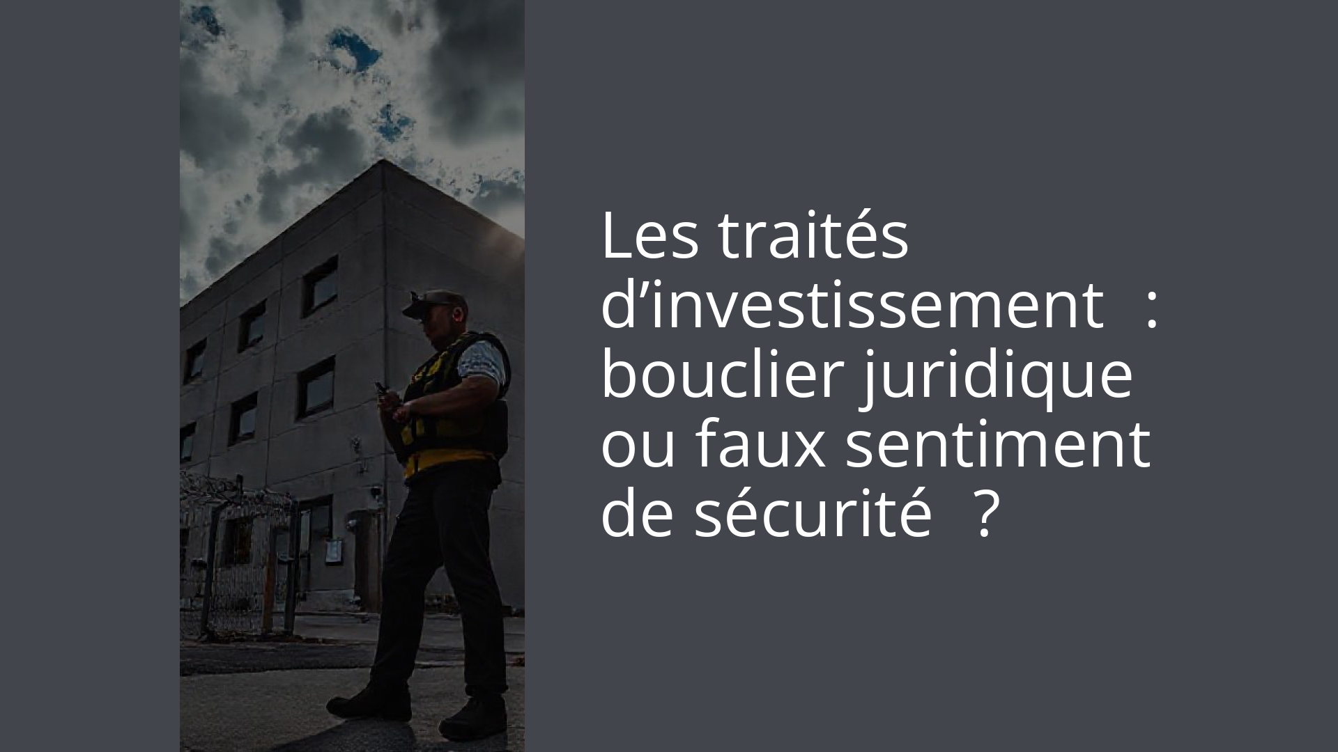 Les traités d’investissement : bouclier juridique ou faux sentiment de sécurité ?