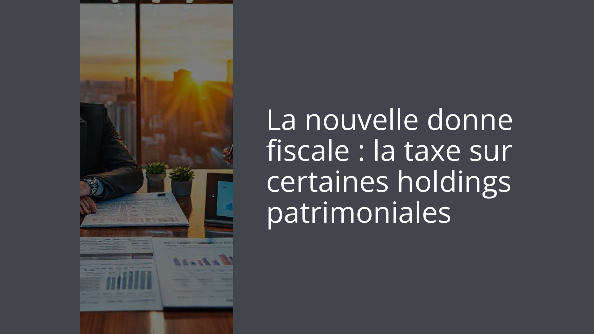 La nouvelle donne fiscale : la taxe sur certaines holdings patrimoniales