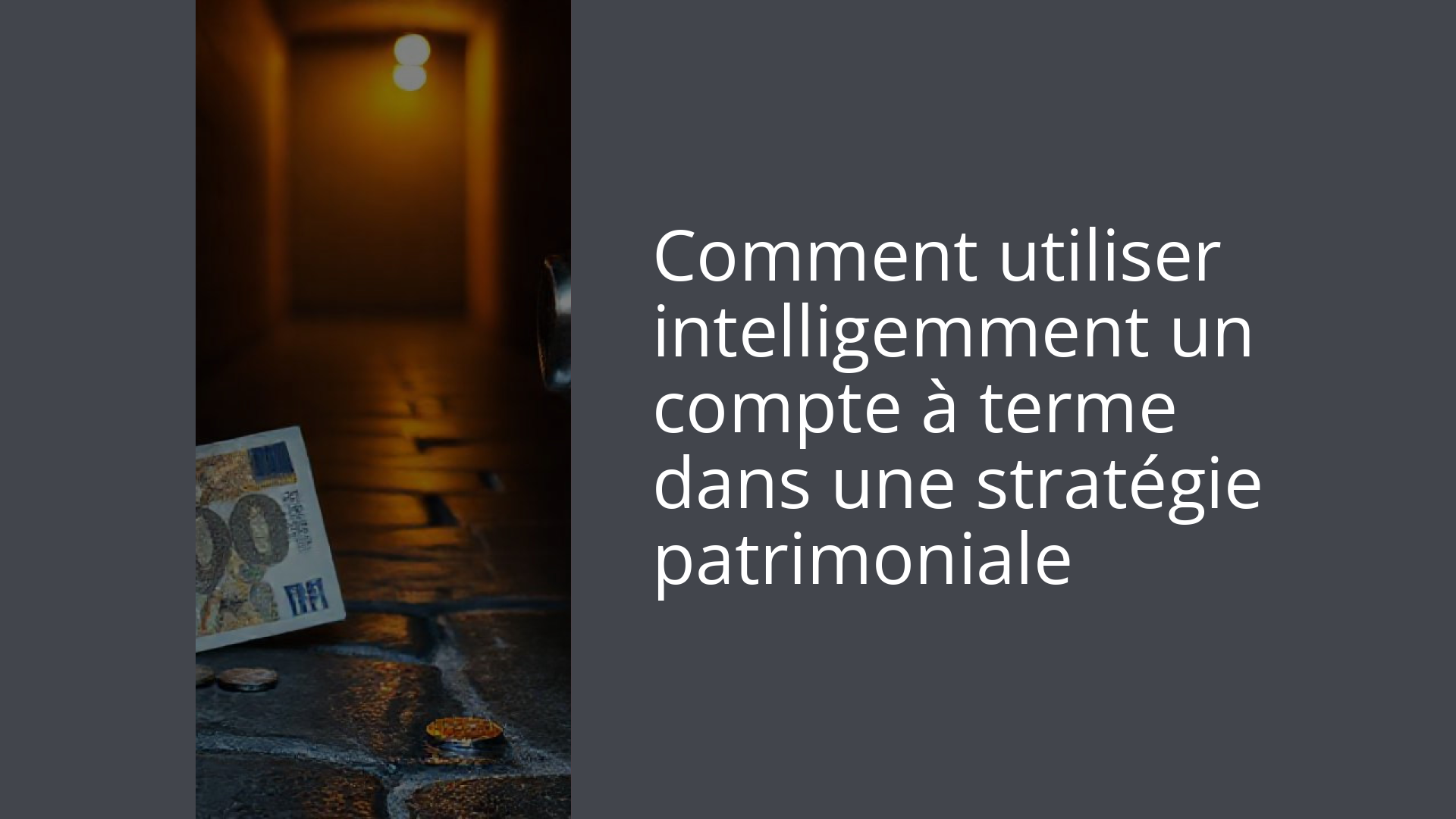 Comment utiliser intelligemment un compte à terme dans une stratégie patrimoniale
