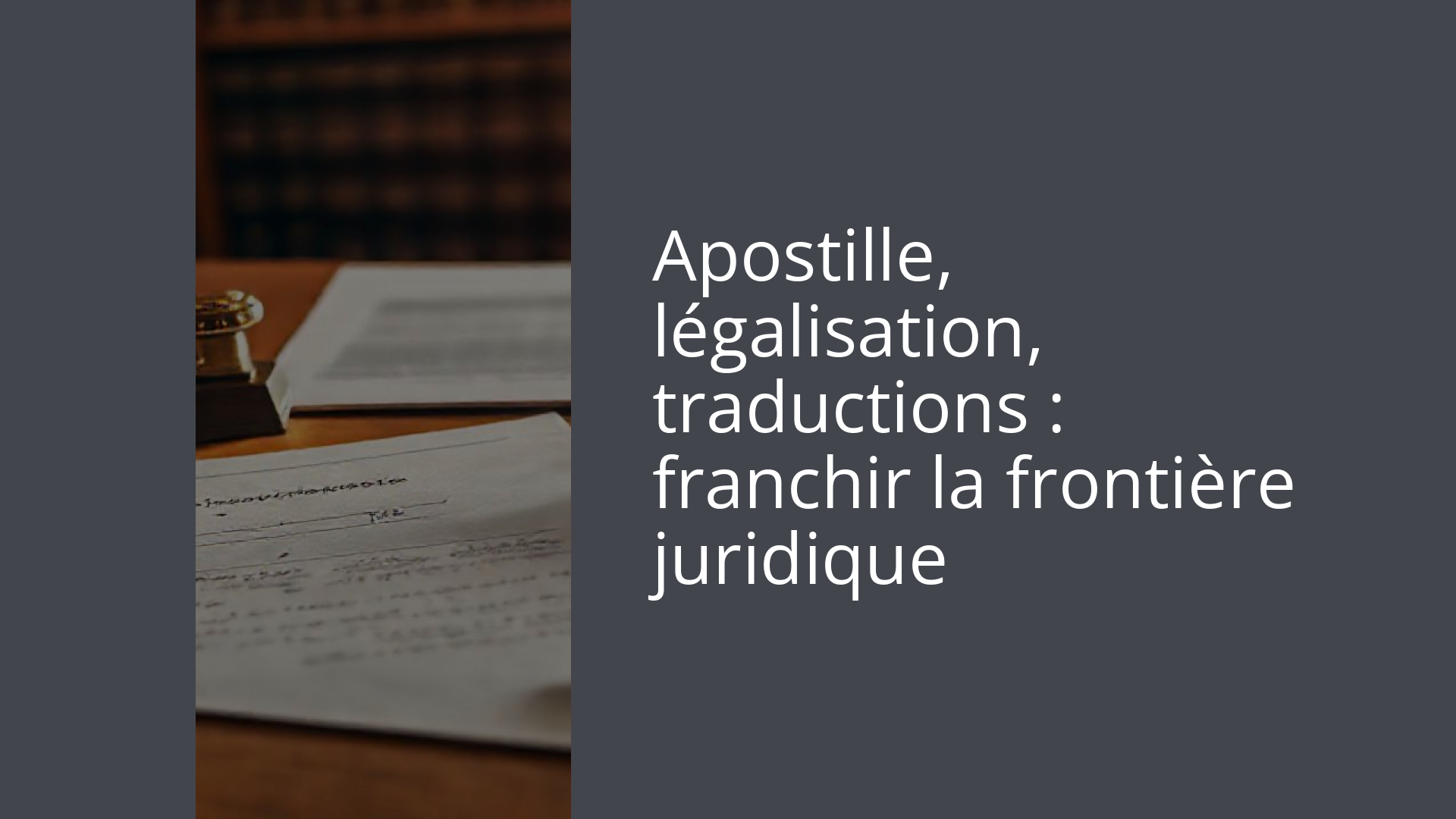 Apostille, légalisation, traductions : franchir la frontière juridique