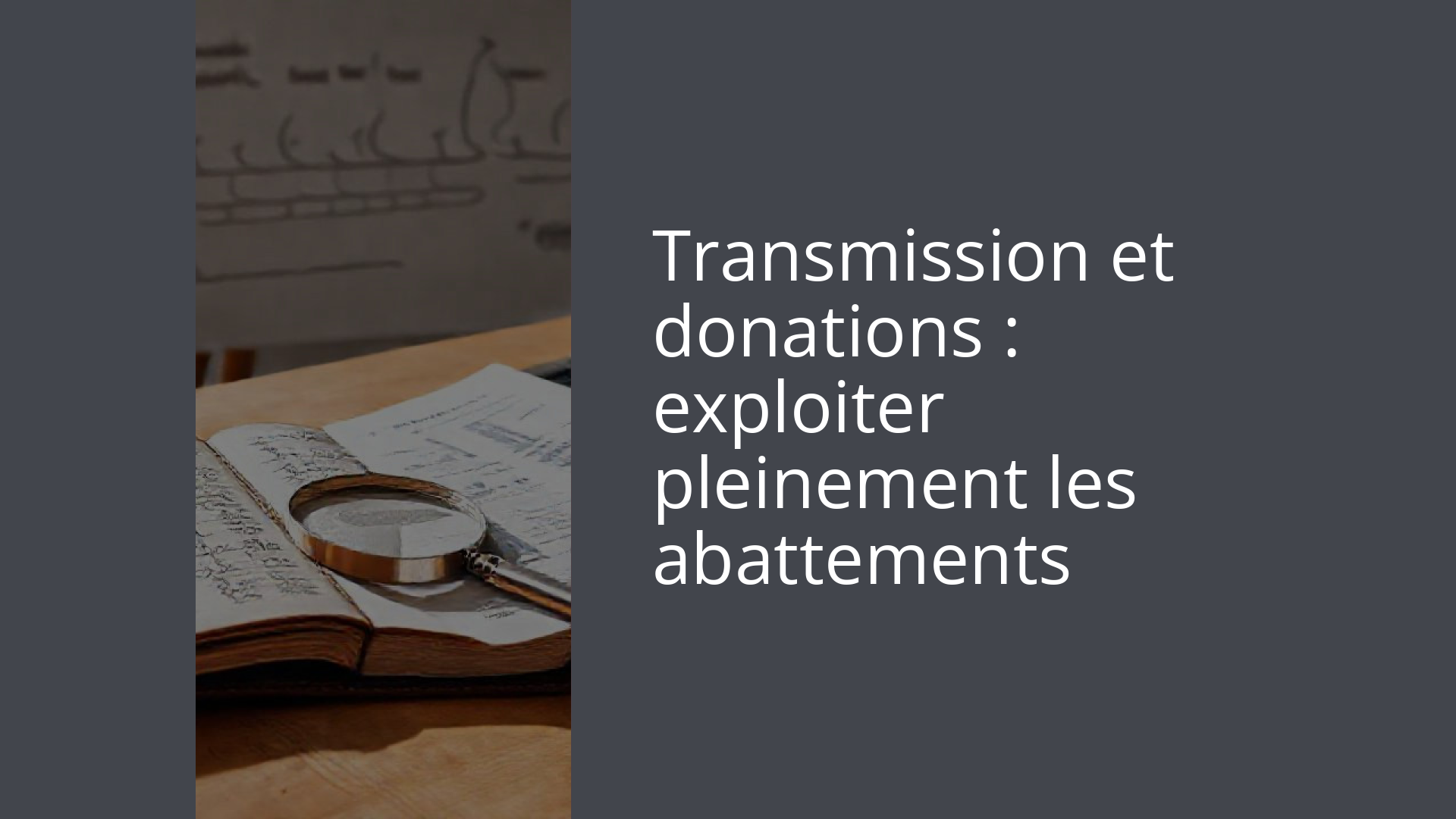 Transmission et donations : exploiter pleinement les abattements