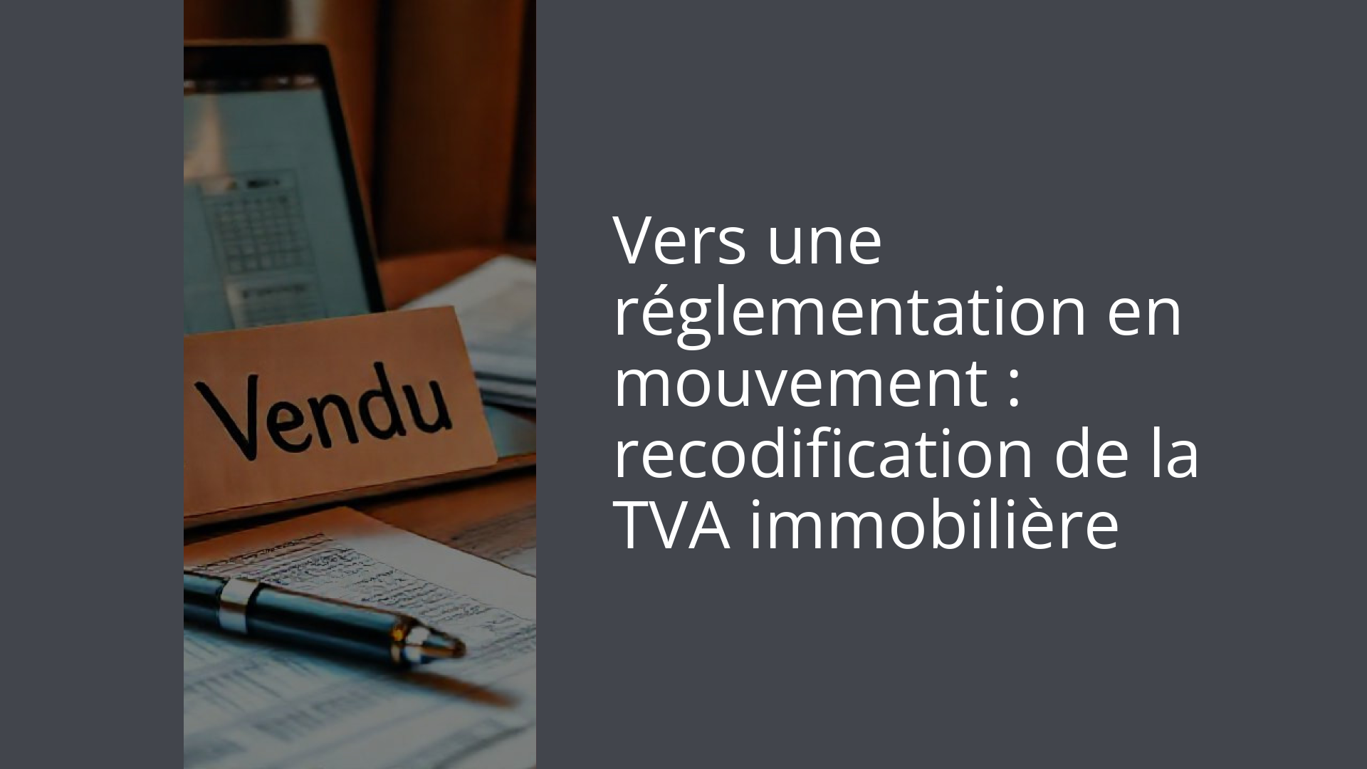 Vers une réglementation en mouvement : recodification de la TVA immobilière