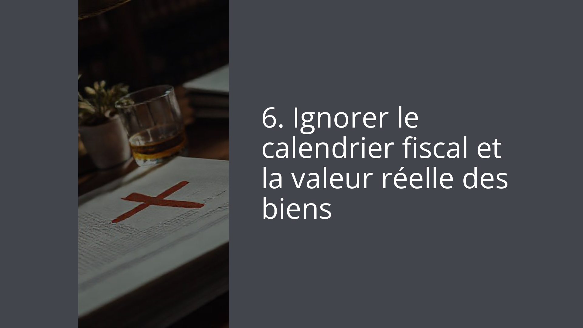 6. Ignorer le calendrier fiscal et la valeur réelle des biens