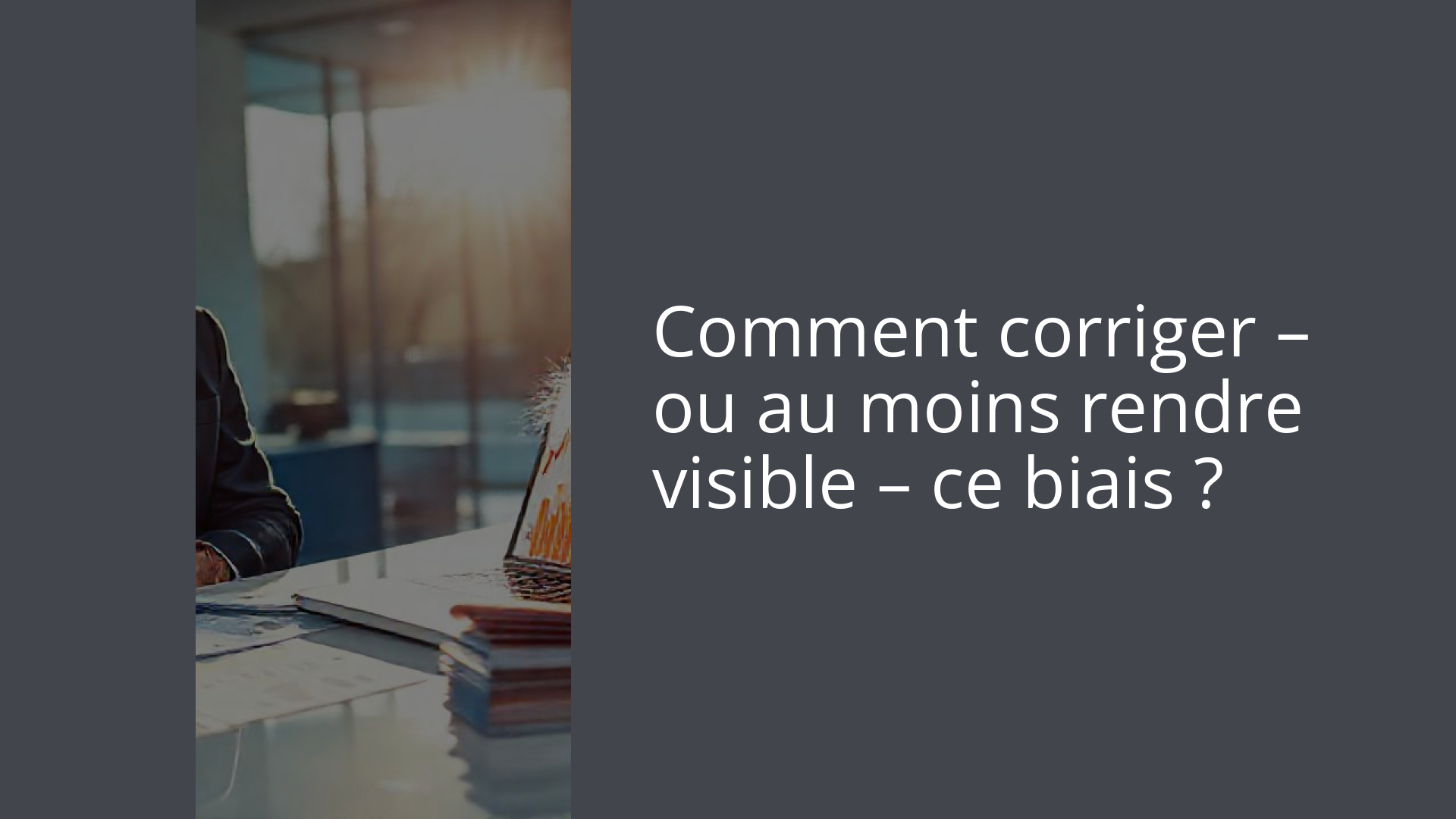 Comment corriger – ou au moins rendre visible – ce biais ?