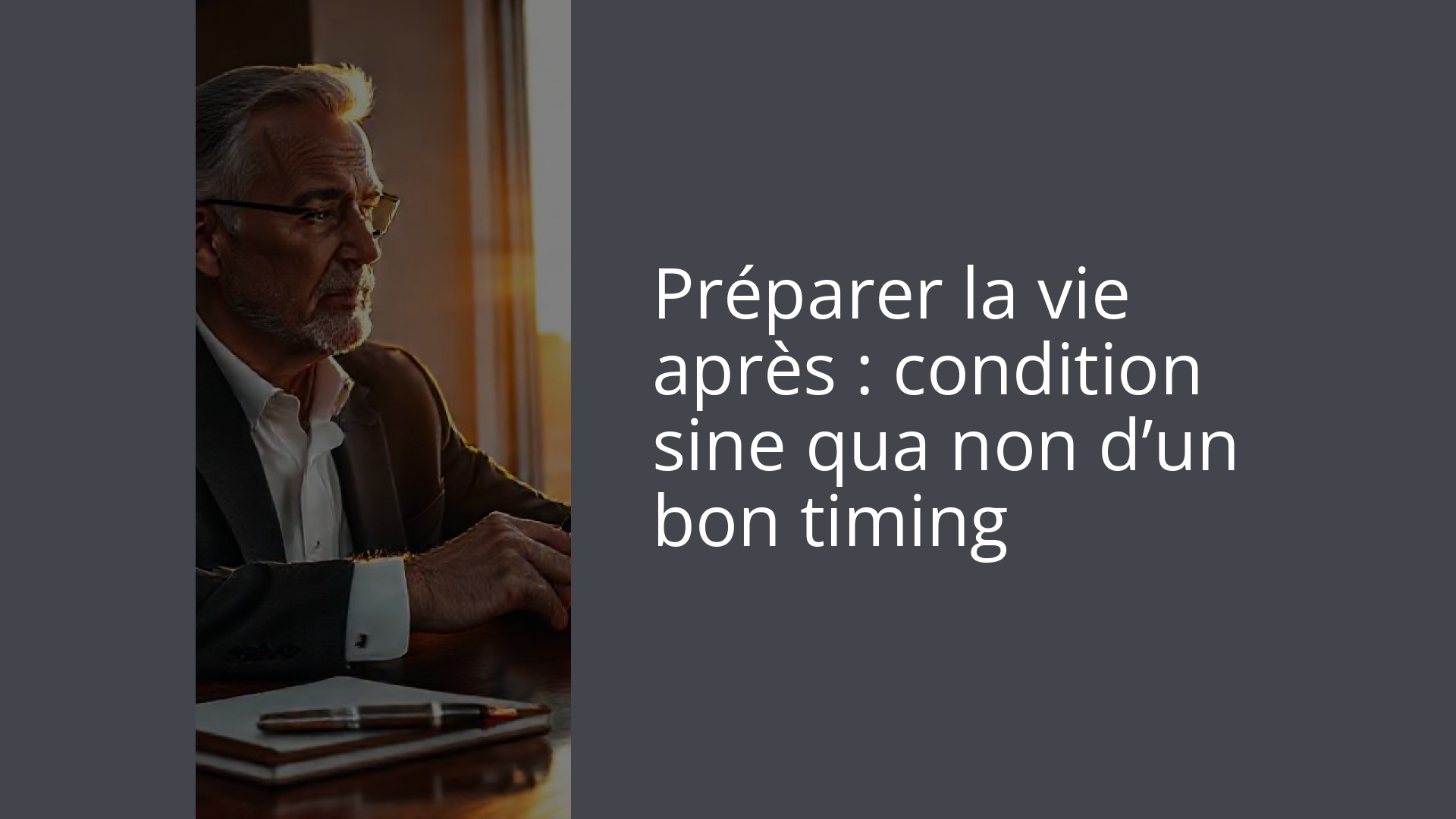Préparer la vie après : condition sine qua non d’un bon timing