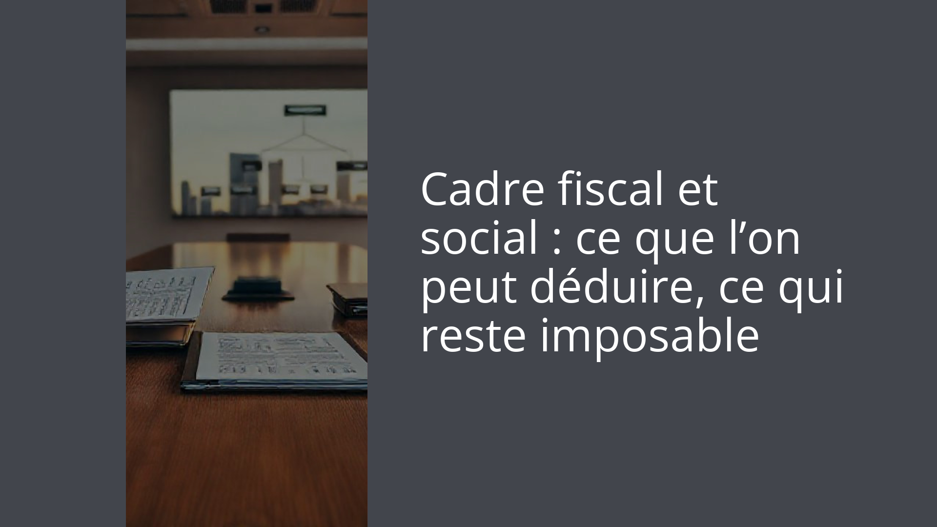 Cadre fiscal et social : ce que l’on peut déduire, ce qui reste imposable