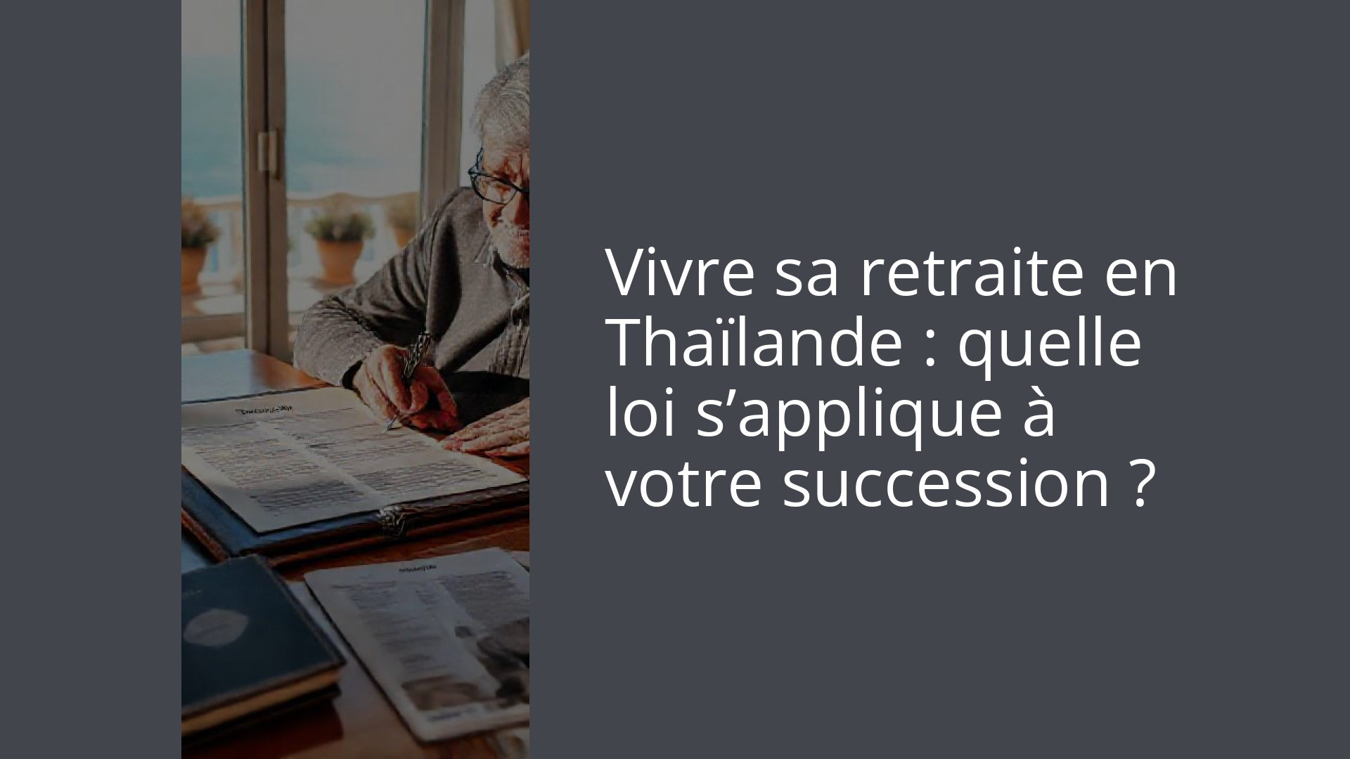 Vivre sa retraite en Thaïlande : quelle loi s’applique à votre succession ?