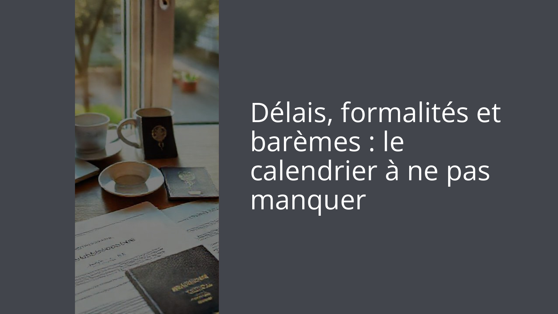 Délais, formalités et barèmes : le calendrier à ne pas manquer