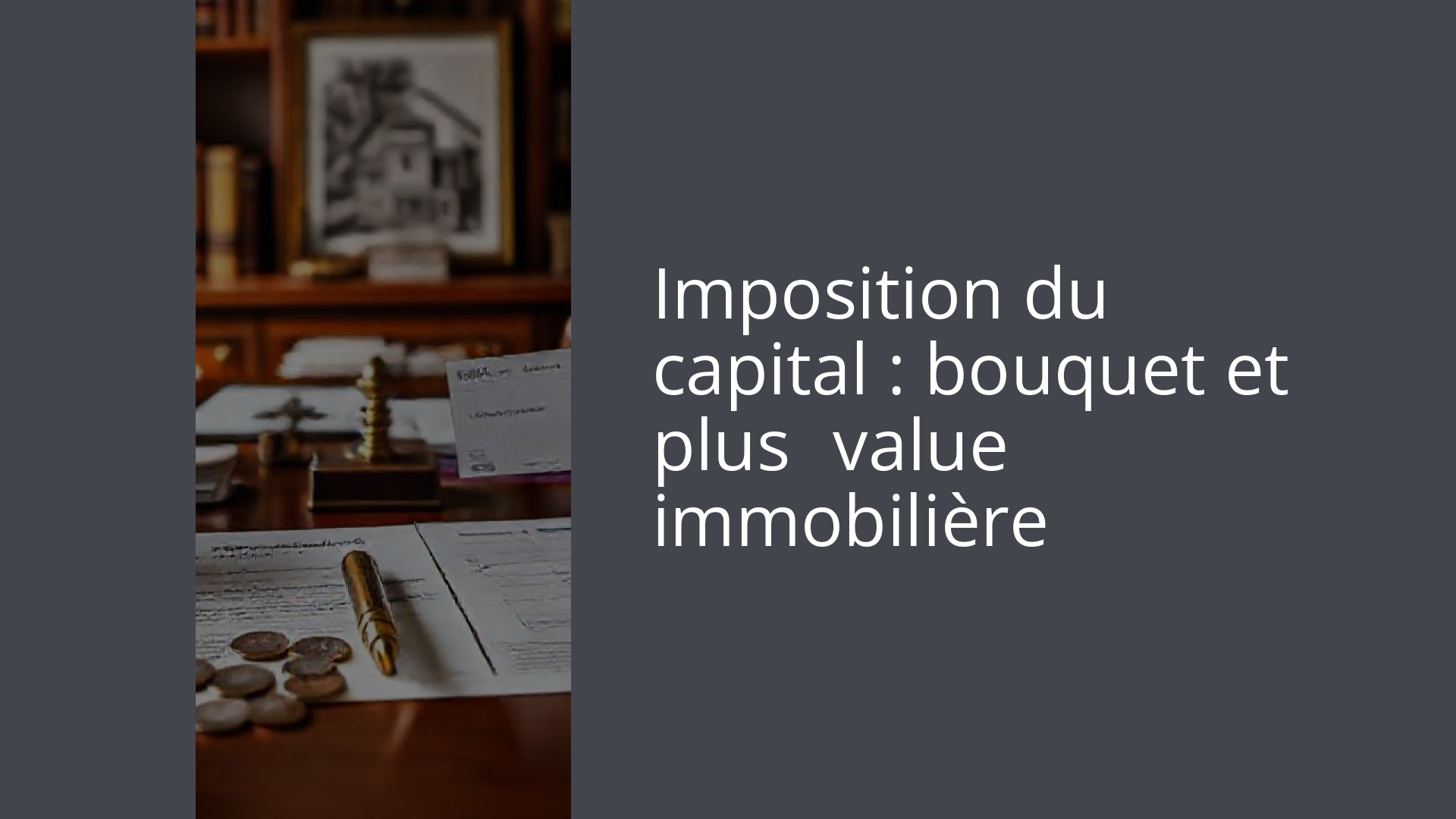 Imposition du capital : bouquet et plus‑value immobilière
