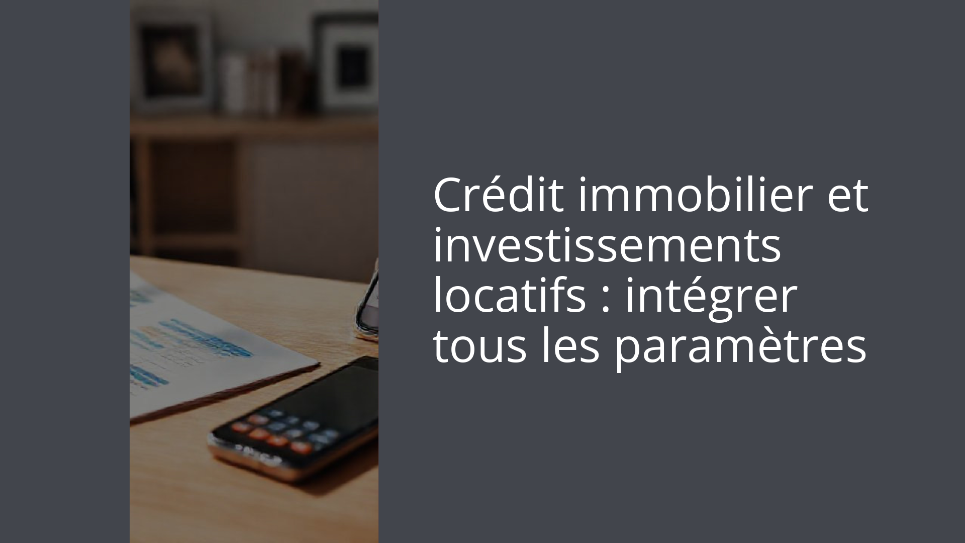 Crédit immobilier et investissements locatifs : intégrer tous les paramètres