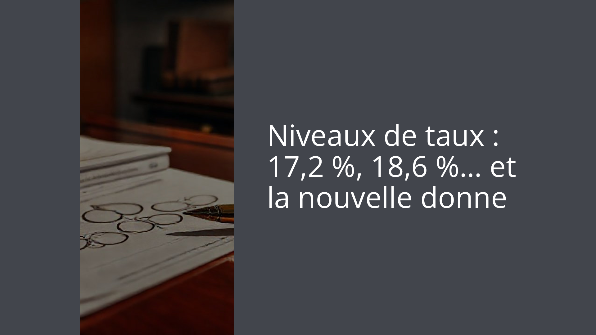 Niveaux de taux : 17,2 %, 18,6 %… et la nouvelle donne