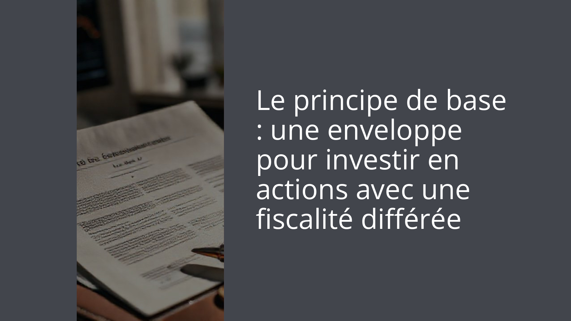 Le principe de base : une enveloppe pour investir en actions avec une fiscalité différée