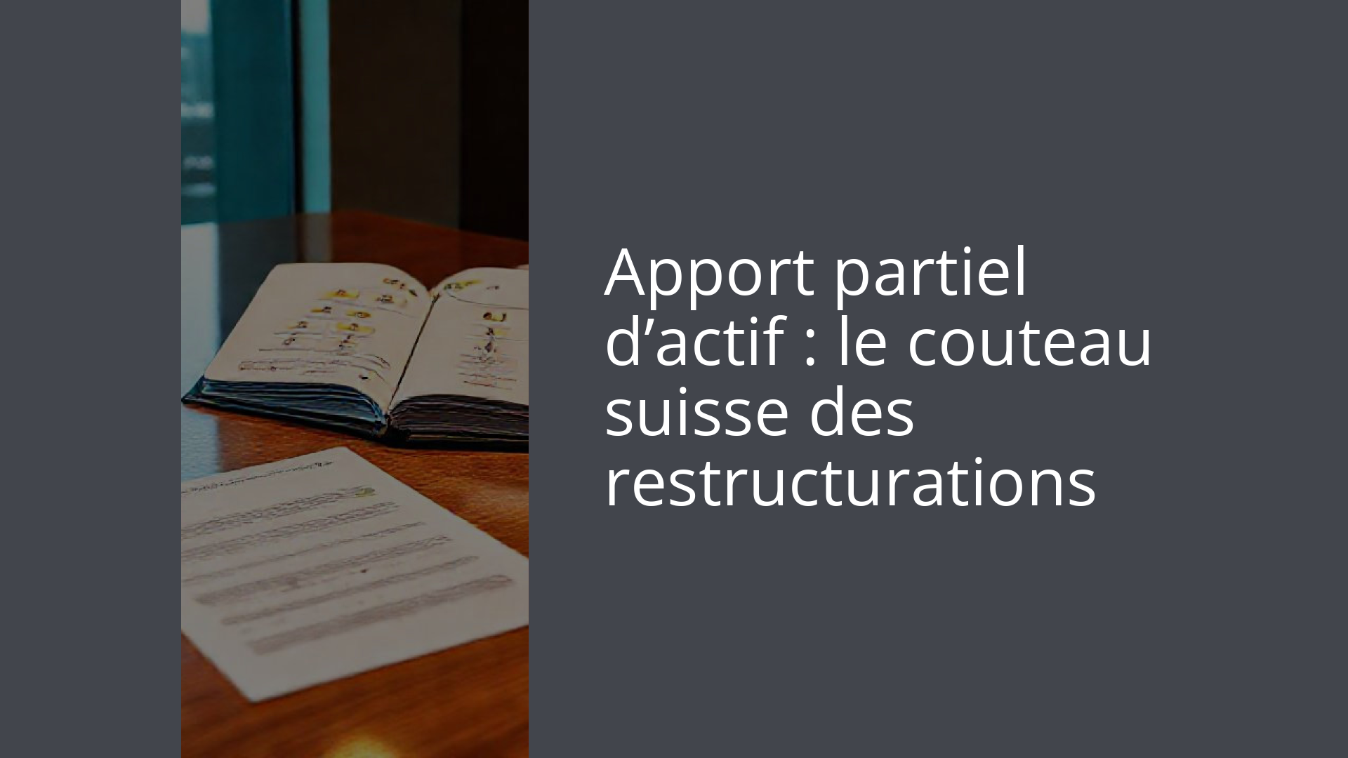 Apport partiel d’actif : le couteau suisse des restructurations