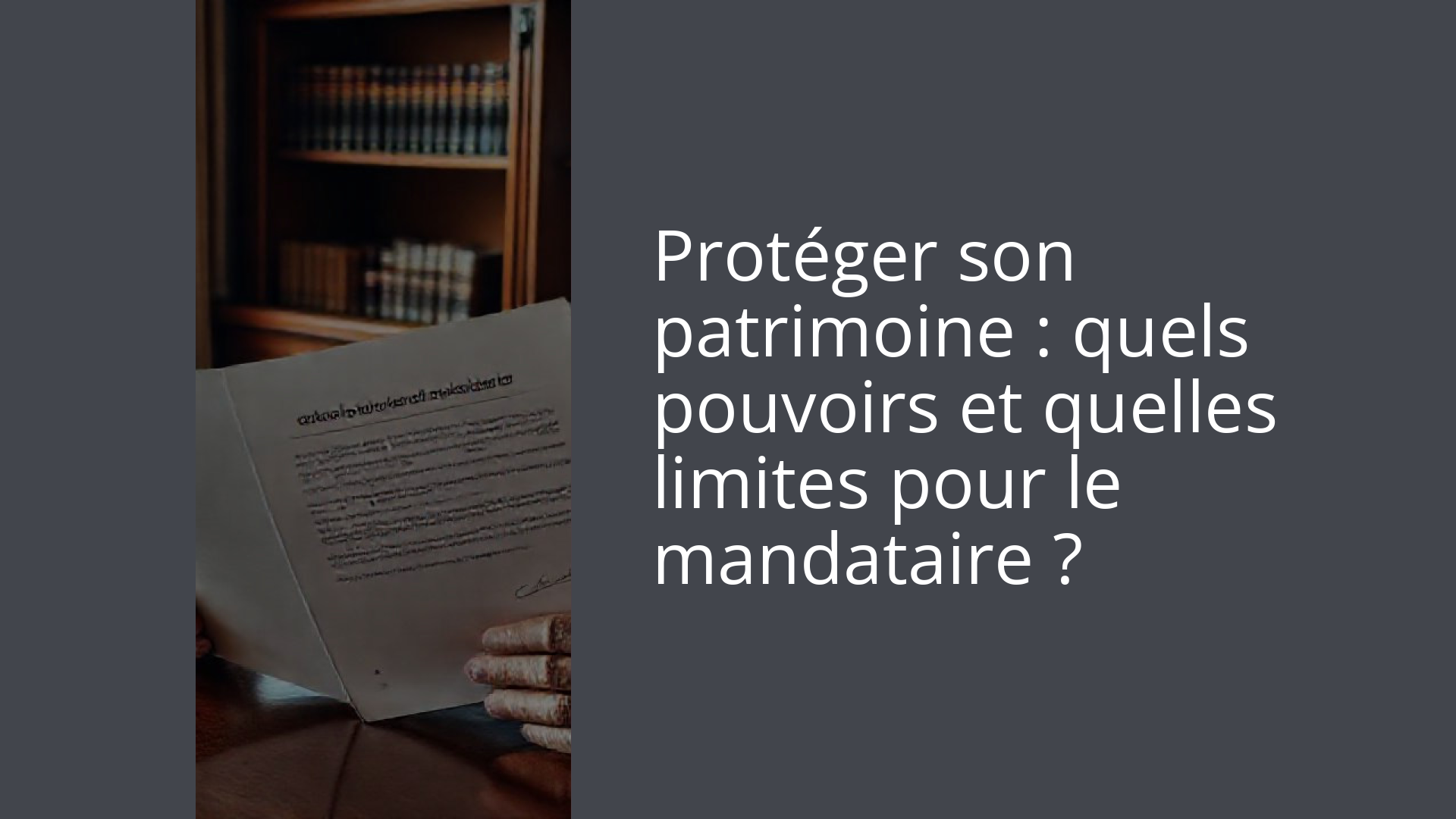 Protéger son patrimoine : quels pouvoirs et quelles limites pour le mandataire ?