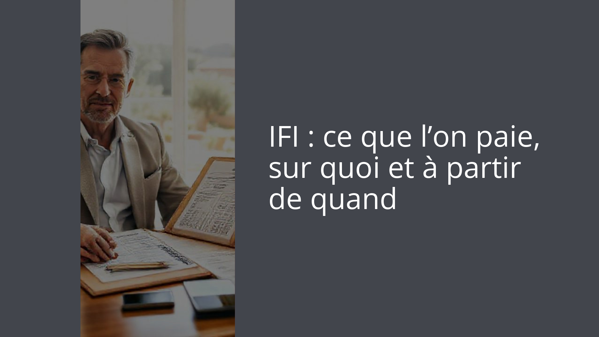 IFI : ce que l’on paie, sur quoi et à partir de quand