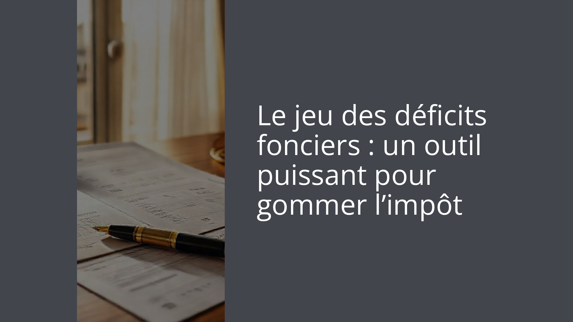 Le jeu des déficits fonciers : un outil puissant pour gommer l’impôt
