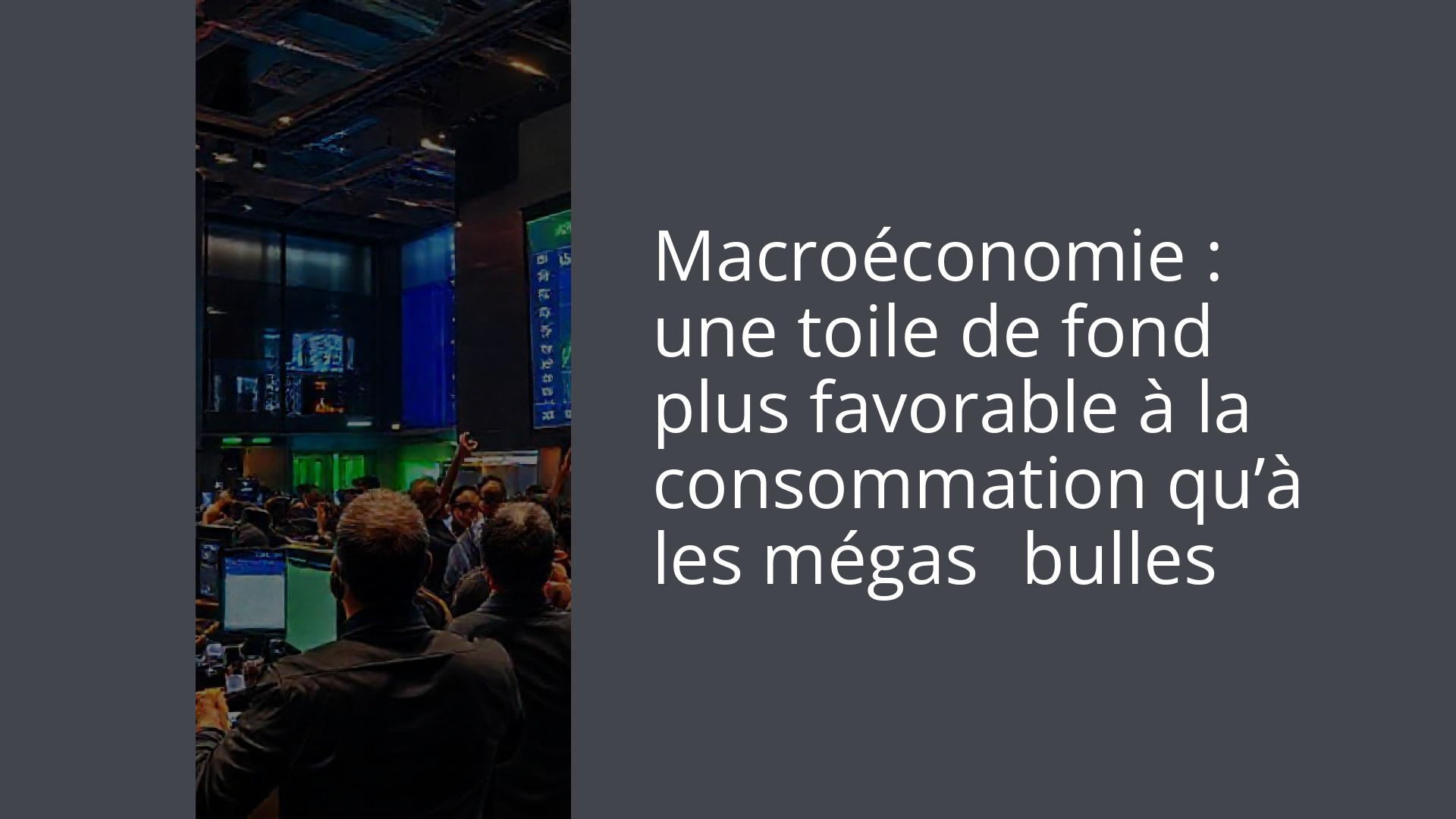 Macroéconomie : une toile de fond plus favorable à la consommation qu’à les mégas‑bulles