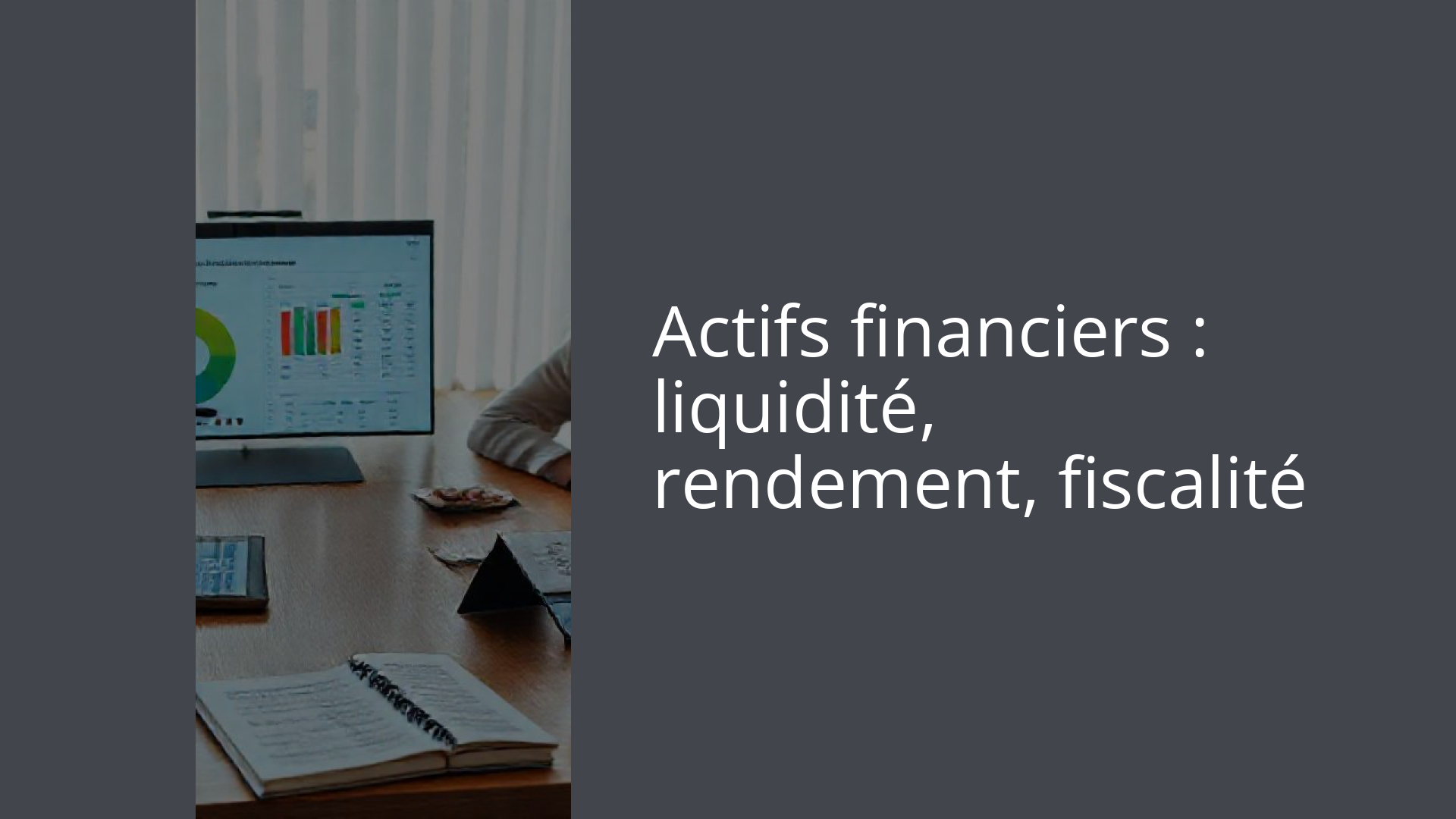 Actifs financiers : liquidité, rendement, fiscalité