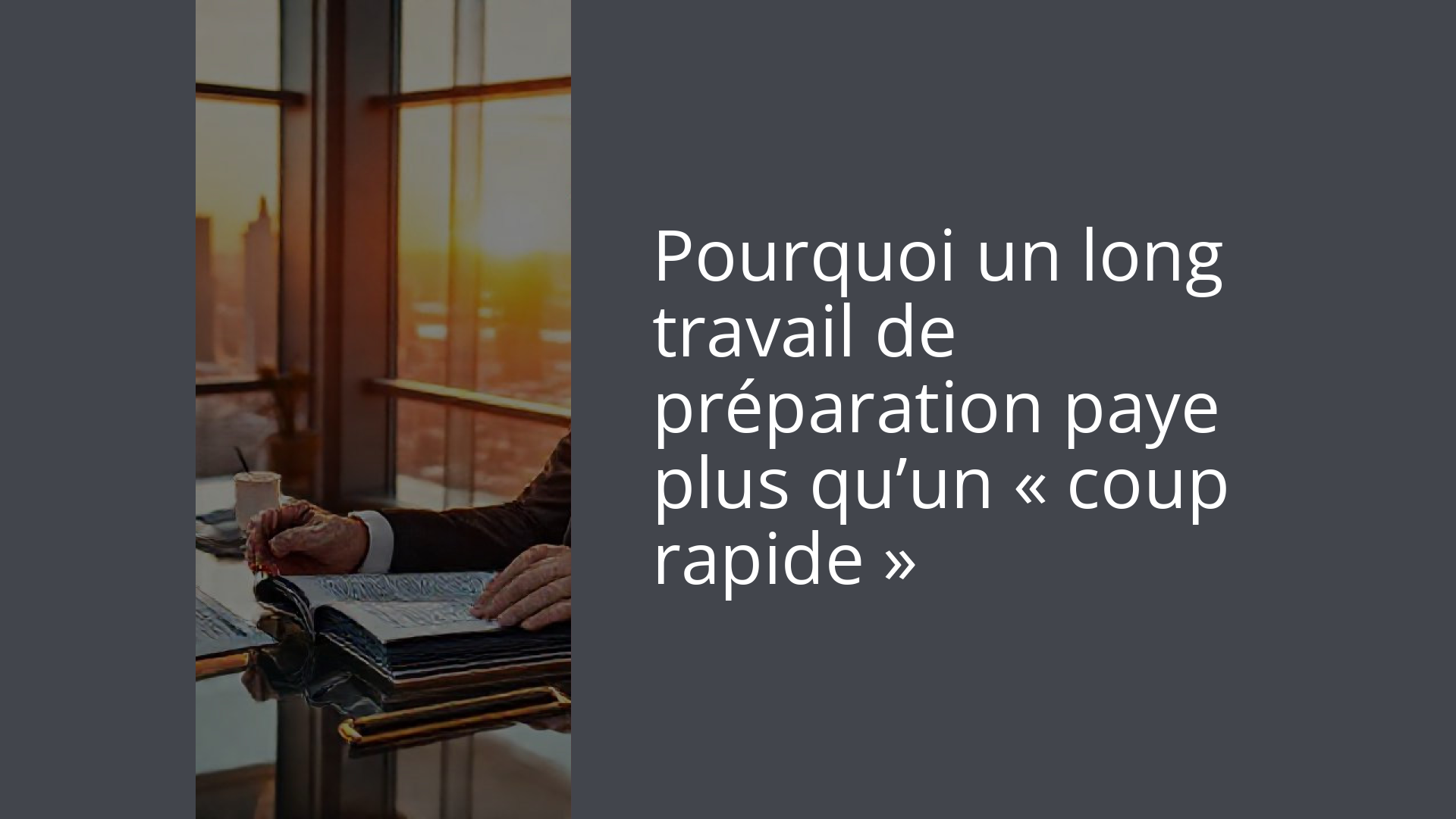 Pourquoi un long travail de préparation paye plus qu’un « coup rapide »