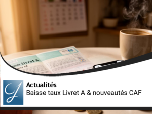 Actualité financière : Taux du Livret A en baisse et nouveautés CAF