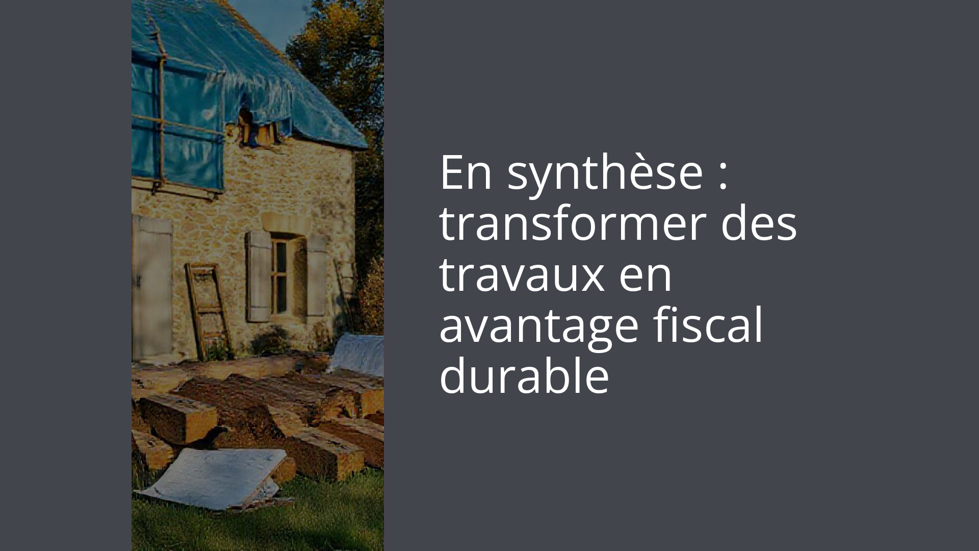 En synthèse : transformer des travaux en avantage fiscal durable