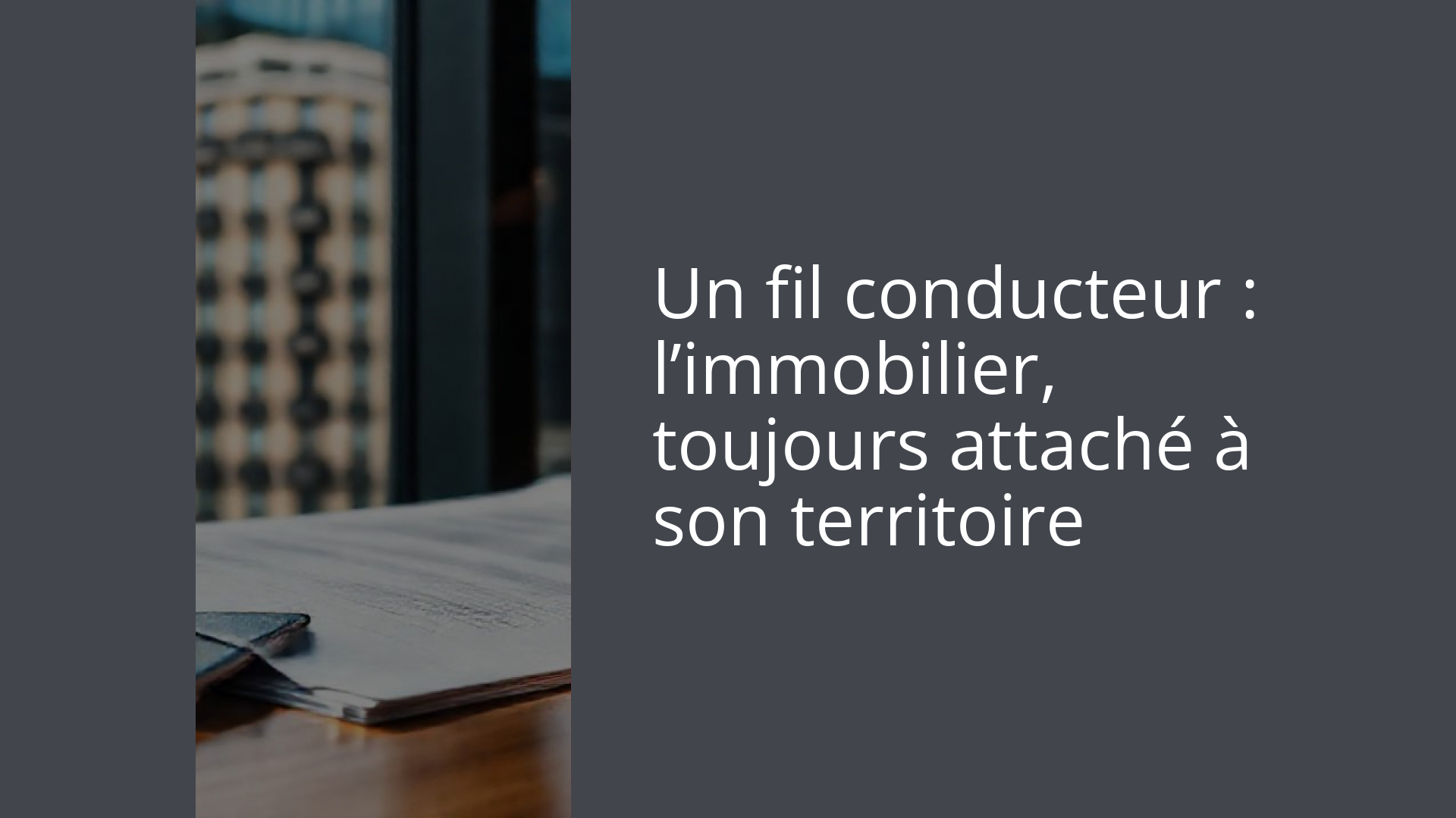 Un fil conducteur : l’immobilier, toujours attaché à son territoire