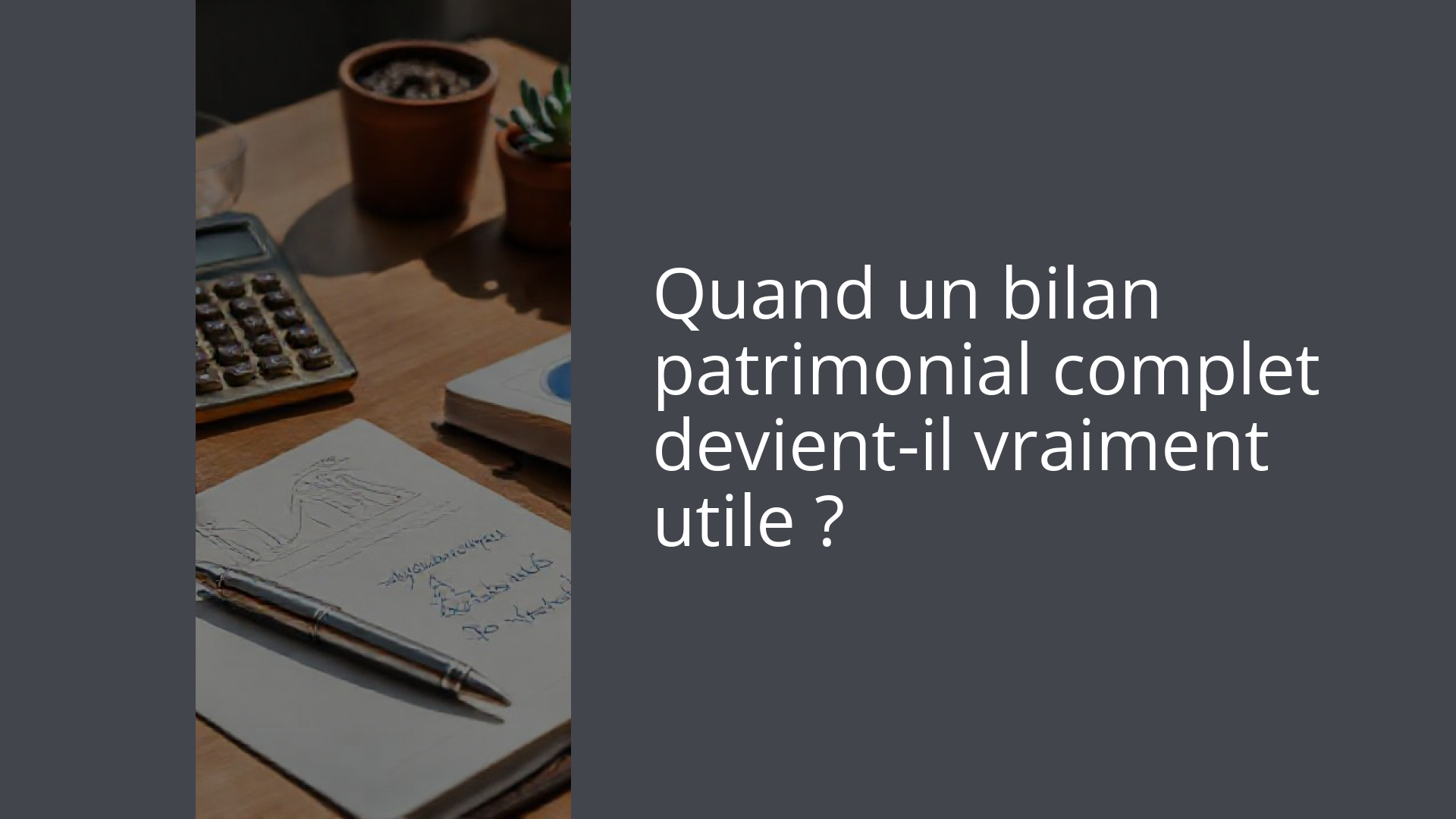 Quand un bilan patrimonial complet devient-il vraiment utile ?