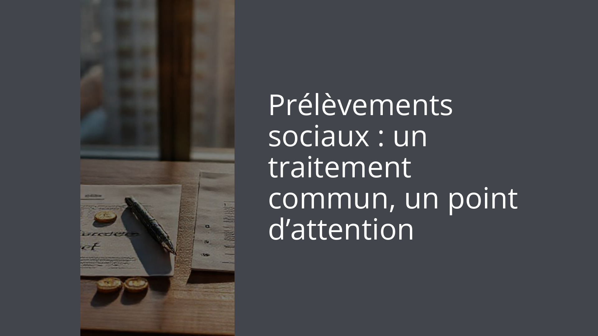 Prélèvements sociaux : un traitement commun, un point d’attention