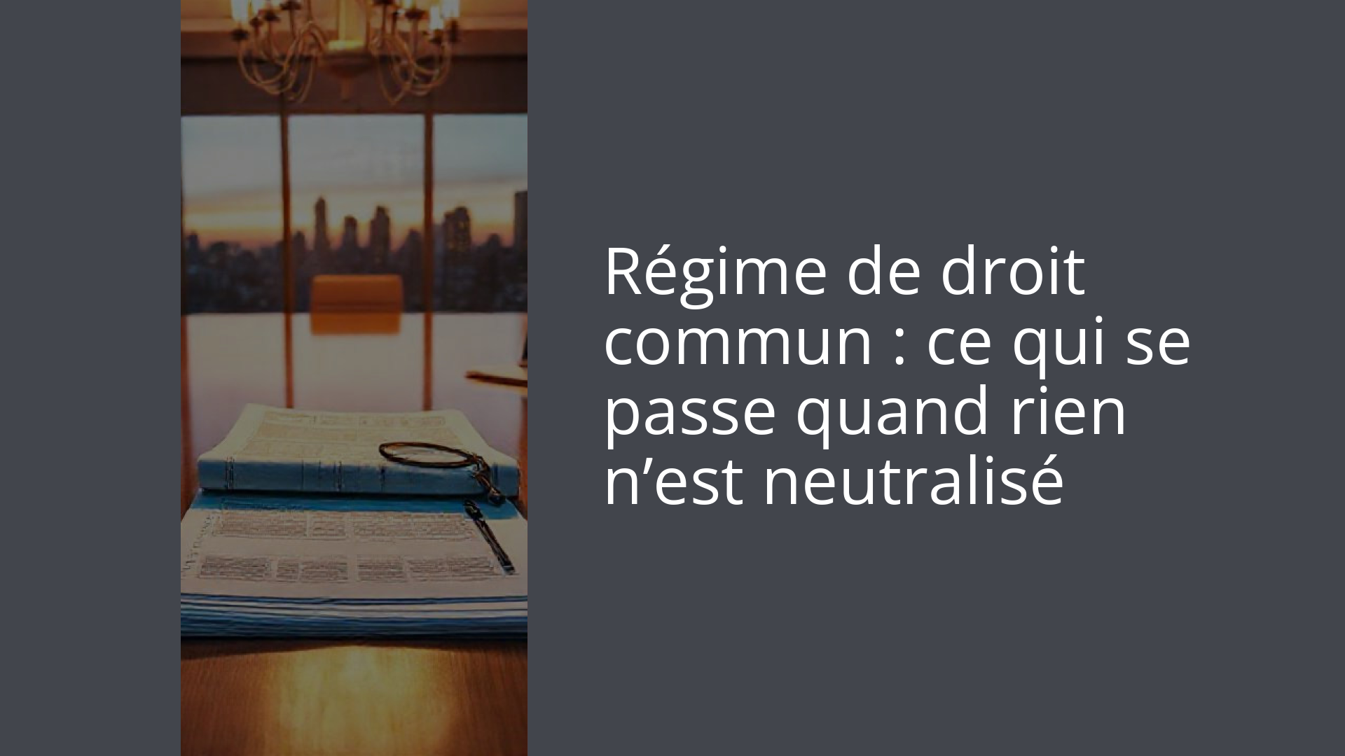 Régime de droit commun : ce qui se passe quand rien n’est neutralisé