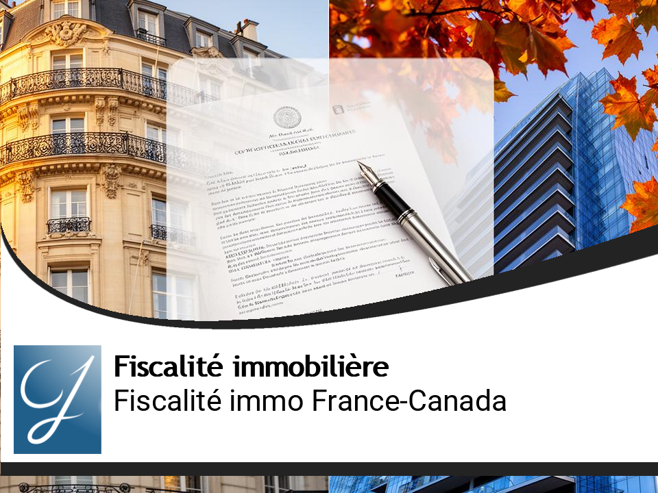 Convention fiscale France-Canada sur l&rsquo;immobilier : ce que les propriétaires doivent vraiment savoir
