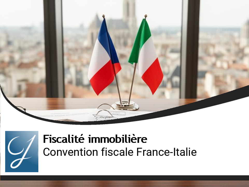 Convention fiscale France-Italie sur l&rsquo;immobilier : ce que les propriétaires doivent vraiment savoir