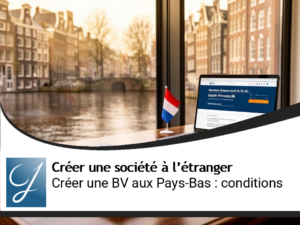 Créer une société aux Pays-Bas : comprendre la BV et ses conditions
