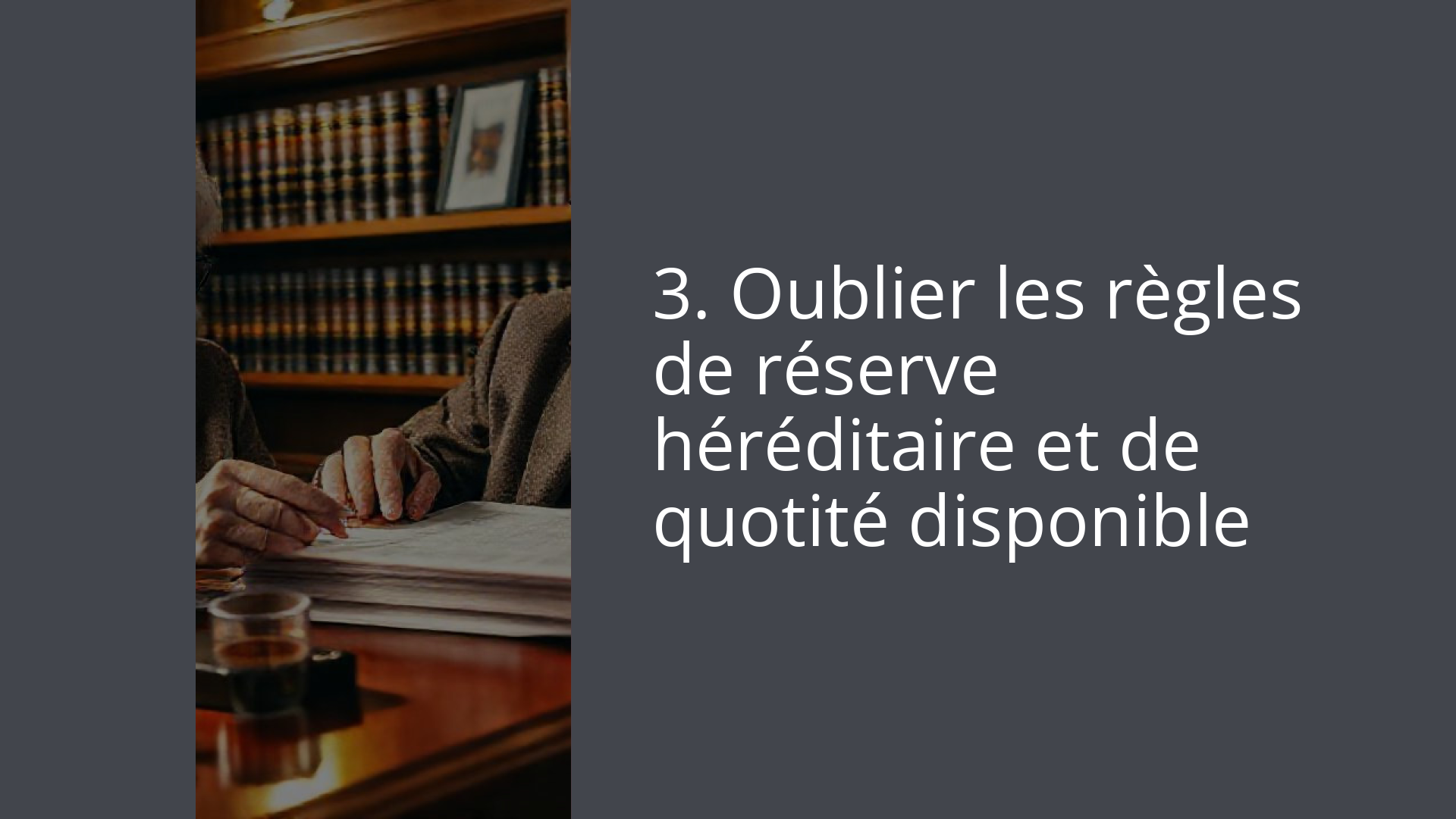 3. Oublier les règles de réserve héréditaire et de quotité disponible