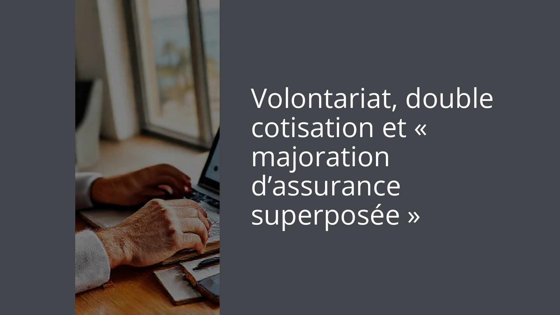 Volontariat, double cotisation et « majoration d’assurance superposée »