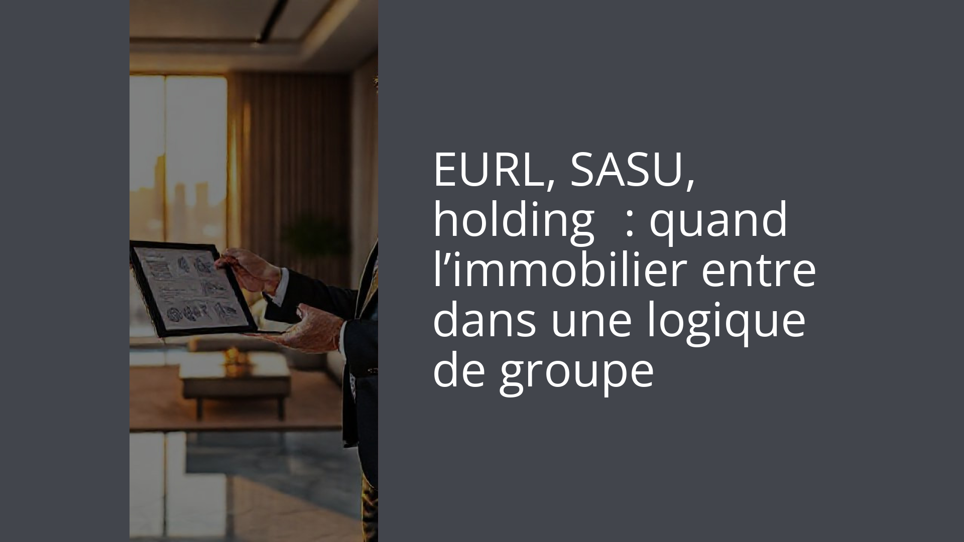 EURL, SASU, holding : quand l’immobilier entre dans une logique de groupe