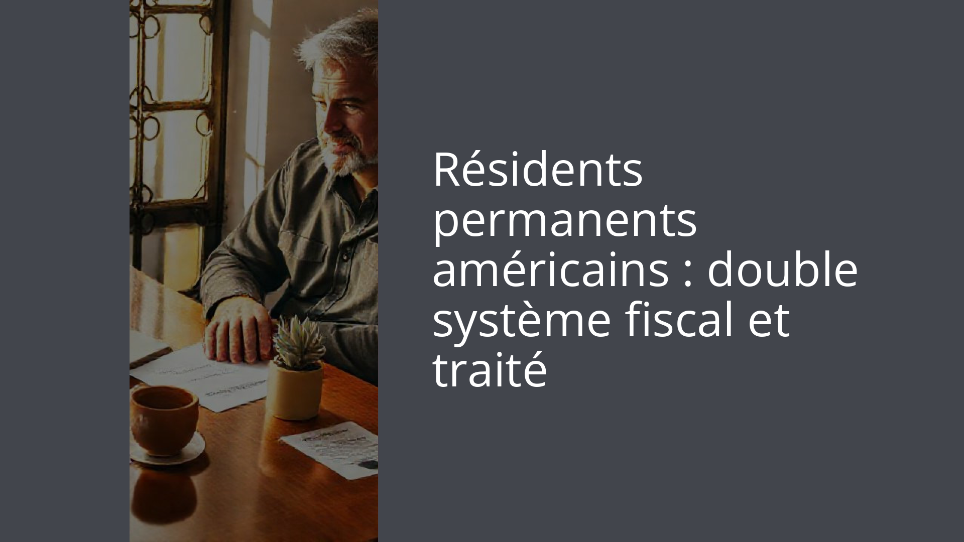 Résidents permanents américains : double système fiscal et traité