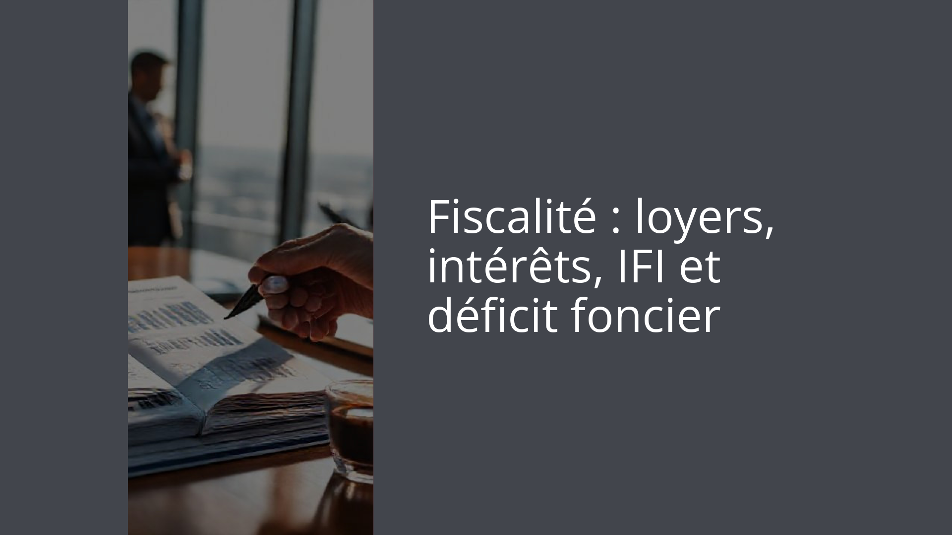 Fiscalité : loyers, intérêts, IFI et déficit foncier