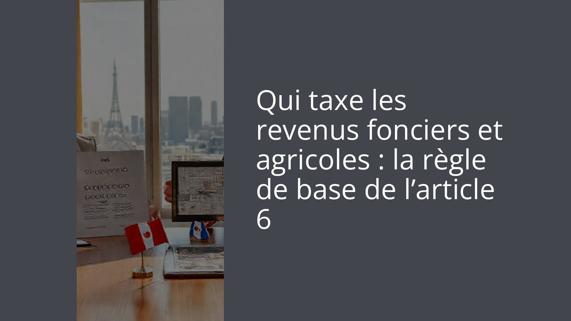 Qui taxe les revenus fonciers et agricoles : la règle de base de l’article 6