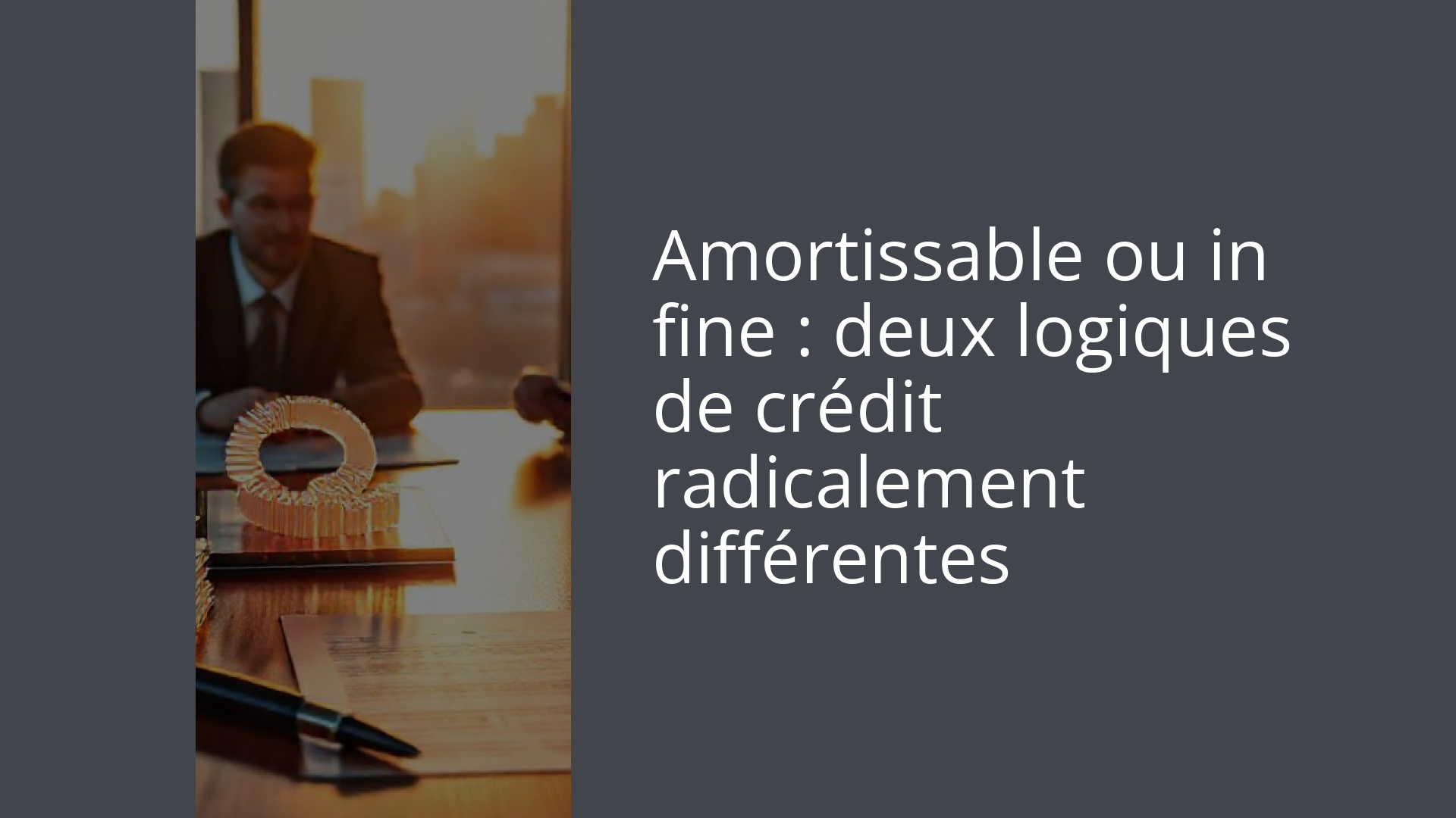 Amortissable ou in fine : deux logiques de crédit radicalement différentes