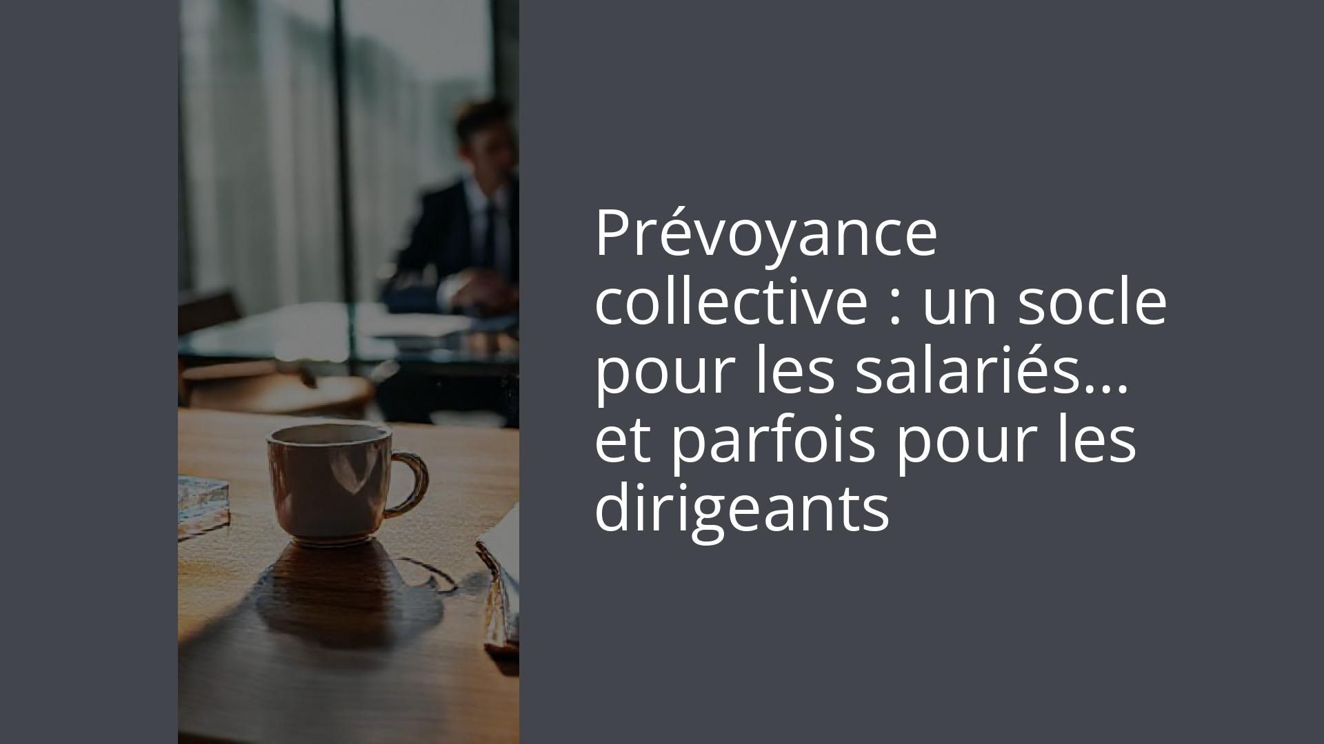 Prévoyance collective : un socle pour les salariés… et parfois pour les dirigeants