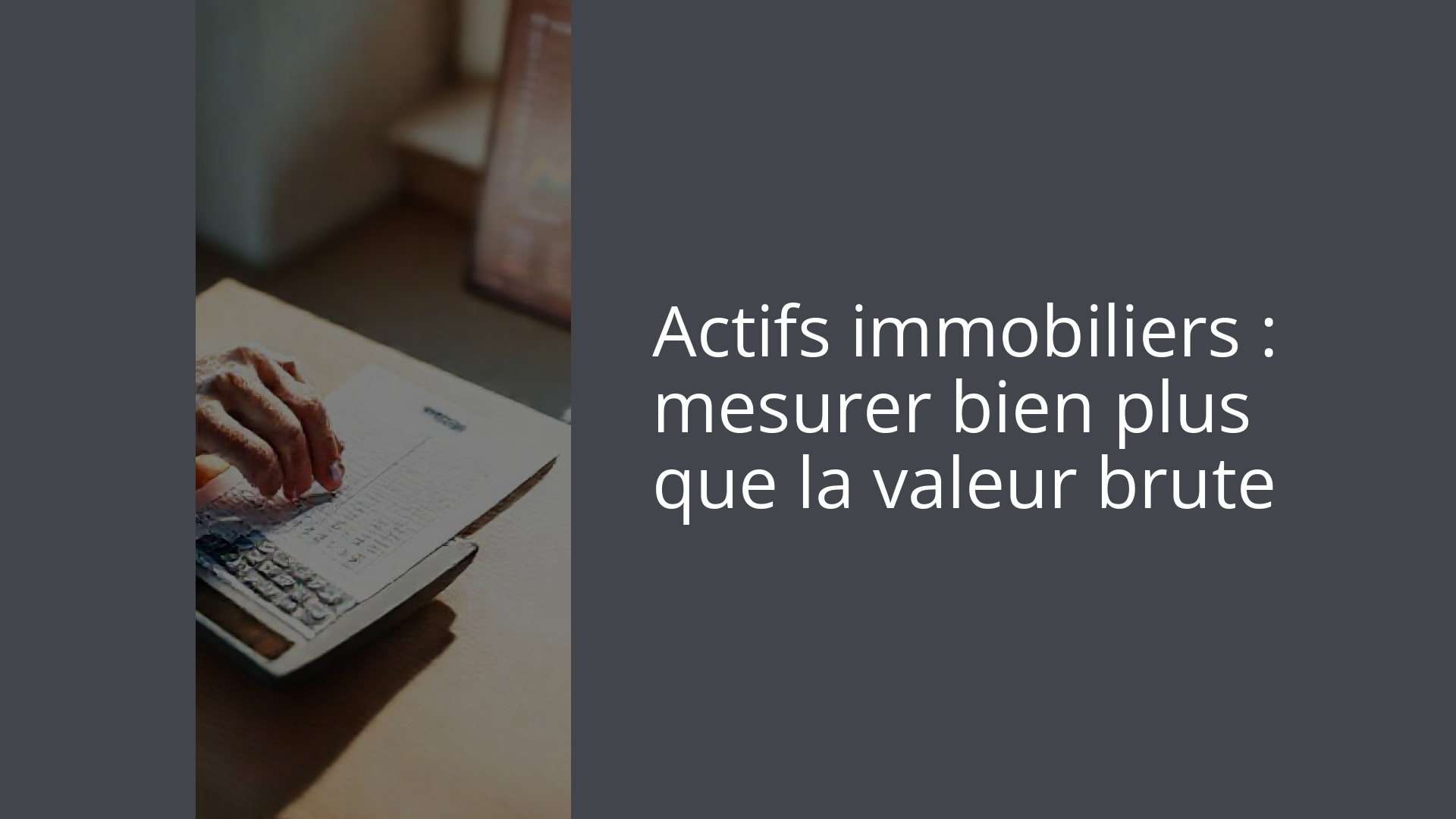 Actifs immobiliers : mesurer bien plus que la valeur brute